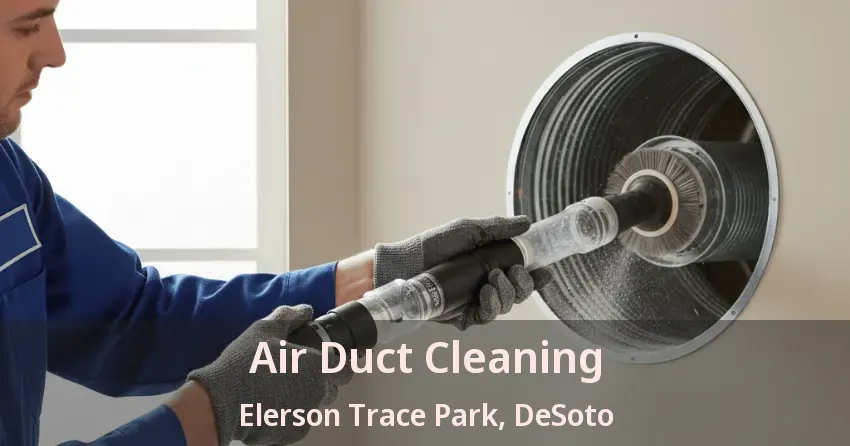 Air Duct Cleaning Elerson Trace Park, DeSoto - TX