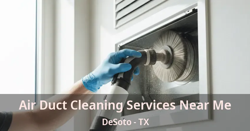 Air Duct Cleaning Services Near Me DeSoto - TX