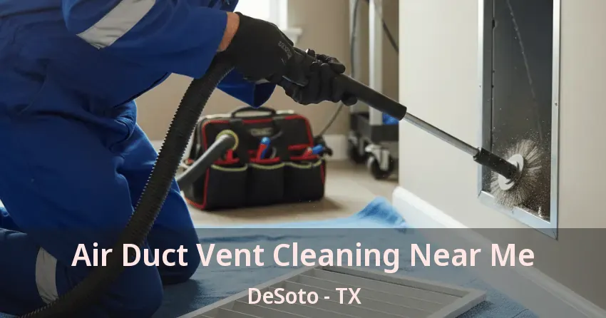 Air Duct Vent Cleaning Near Me DeSoto - TX Air Duct Vent Cleaning Near Me DeSoto - TX