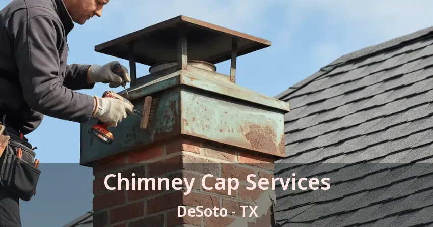 Chimney Cap Services DeSoto - TX Chimney Cap Services DeSoto - TX