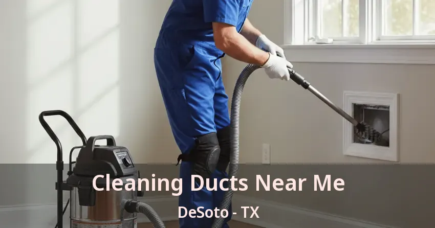 Cleaning Ducts Near Me DeSoto - TX