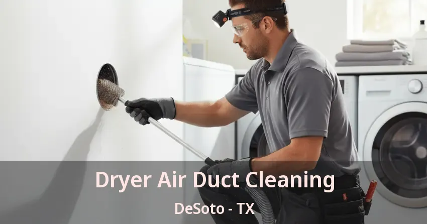 Dryer Air Duct Cleaning DeSoto - TX Dryer Air Duct Cleaning DeSoto - TX