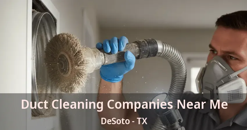 Duct Cleaning Companies Near Me DeSoto - TX