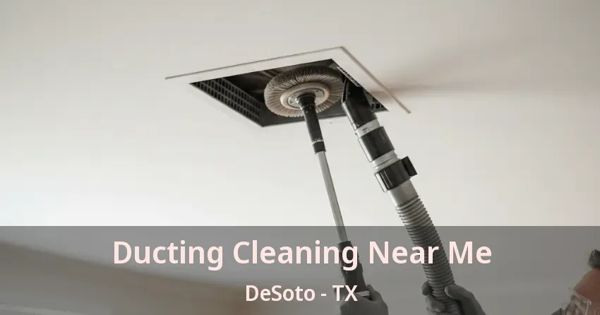 Ducting Cleaning Near Me DeSoto - TX
