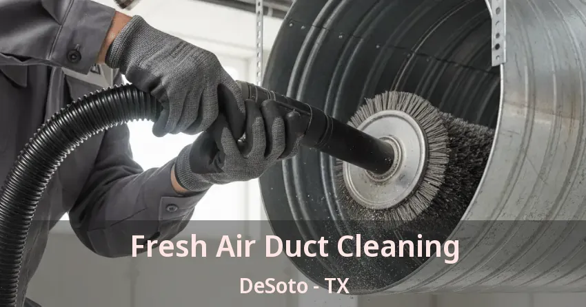 Fresh Air Duct Cleaning DeSoto - TX Fresh Air Duct Cleaning DeSoto - TX