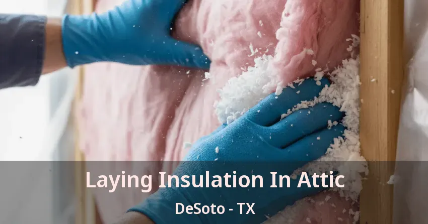 Laying Insulation In Attic DeSoto - TX