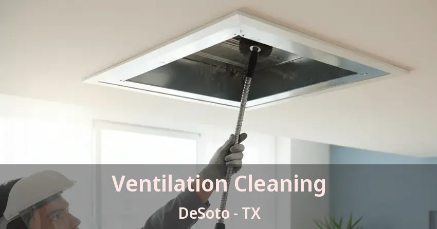 Ventilation Cleaning DeSoto - TX